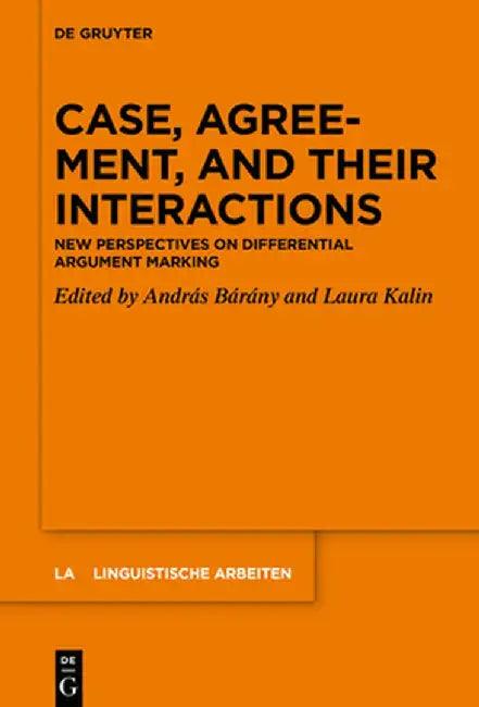 Case, Agreement, and Their Interactions: New Perspectives on Differential Argument Marking by András Bárány