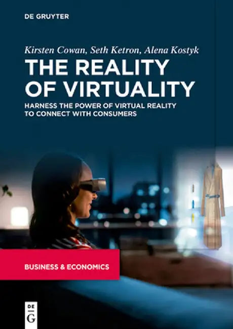 The Reality of Virtuality: Harness the Power of Virtual Reality to Connect with Consumers by Kirsten Cowan