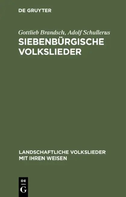 Siebenbürgische Volkslieder by Gottlieb Brandsch, Adolf Schullerus, Trude Schullerus