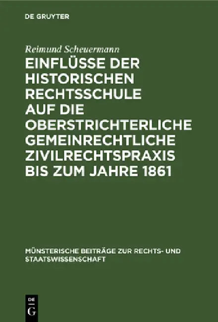 Einflüsse Der Historischen Rechtsschule Auf Die Oberstrichterliche Gemeinrechtliche Zivilrechtspraxis Bis Zum Jahre 1861 by Reimund Scheuermann