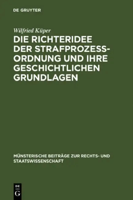 Die Richteridee Der Strafprozessordnung Und Ihre Geschichtlichen Grundlagen by Wilfried Küper
