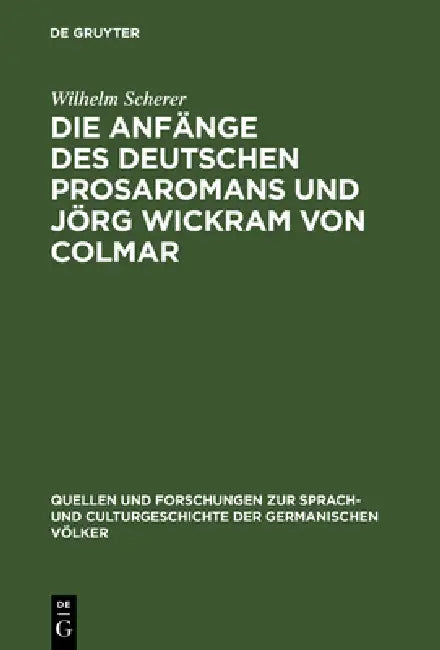 Die Anfänge des deutschen Prosaromans und Jörg Wickram von Colmar by Wilhelm Scherer