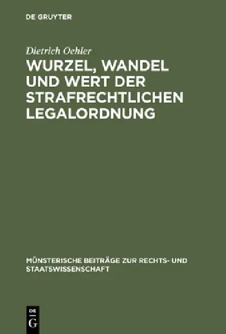 Wurzel, Wandel und Wert der strafrechtlichen Legalordnung by Dietrich Oehler