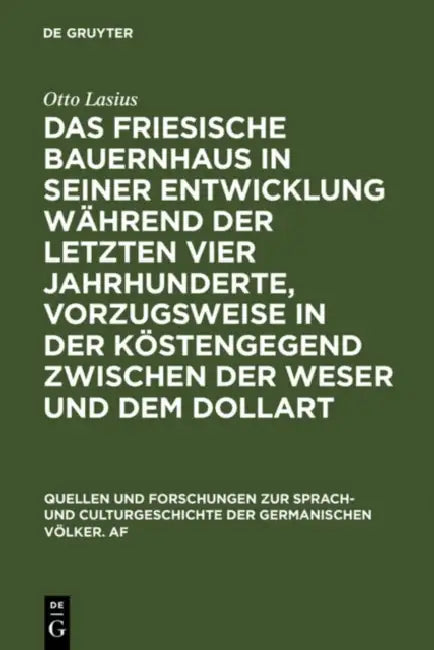 Das Friesische Bauernhaus in Seiner Entwicklung Während Der Letzten Vier Jahrhunderte, Vorzugsweise in Der Küstengegend Zwischen Der Weser Und Dem Dol by Otto Lasius
