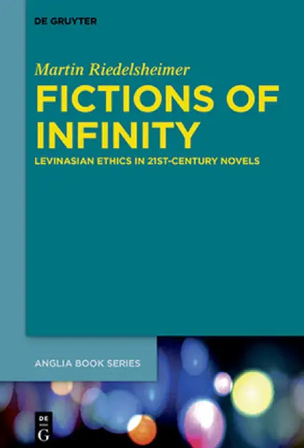 Fictions of Infinity: Levinasian Ethics in 21st-Century Novels by Martin Riedelsheimer