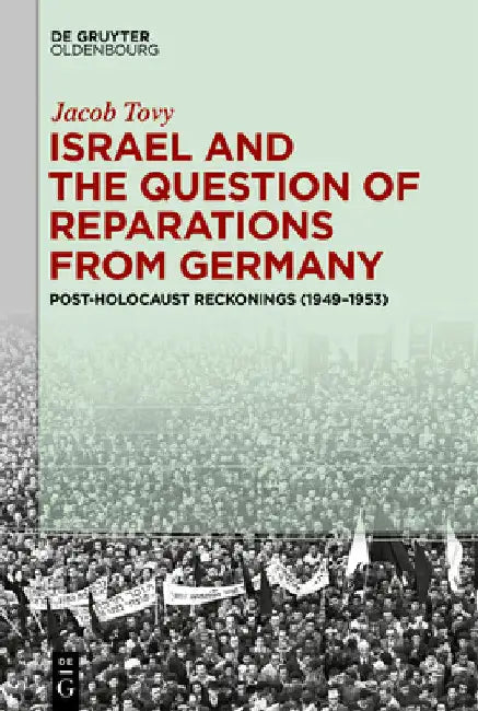 Israel and the Question of Reparations from Germany: Post-Holocaust Reckonings (1949-1953) by Jacob Tovy