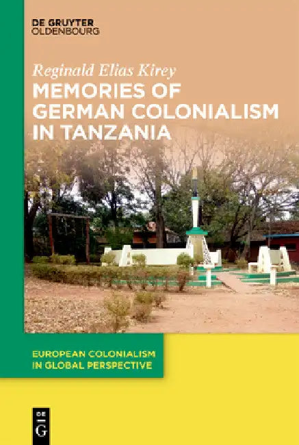 Memories of German Colonialism in Tanzania by Reginald Elias Kirey