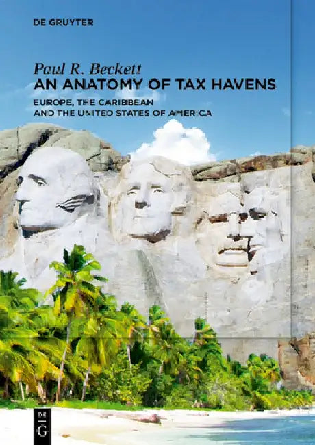 An Anatomy of Tax Havens: Europe, the Caribbean and the United States of America by Paul R. Beckett