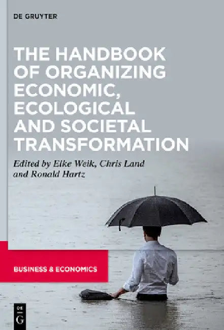 The Handbook of Organizing Economic, Ecological and Societal Transformation by Elke Weik