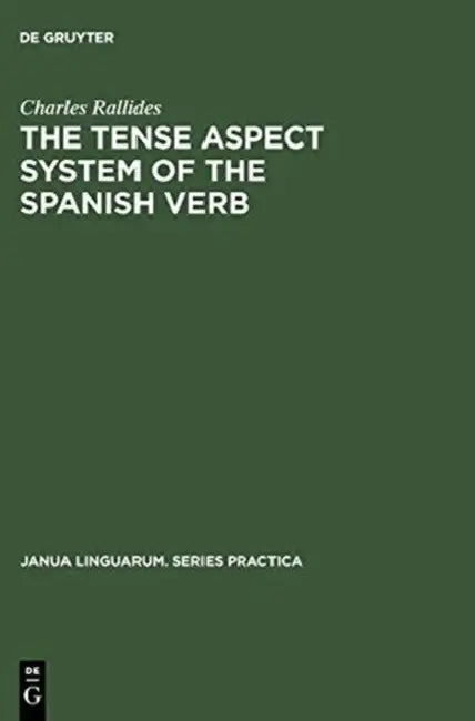 The Tense Aspect System of the Spanish Verb: As Used in Cultivated Bogotá Spanish by Charles Rallides