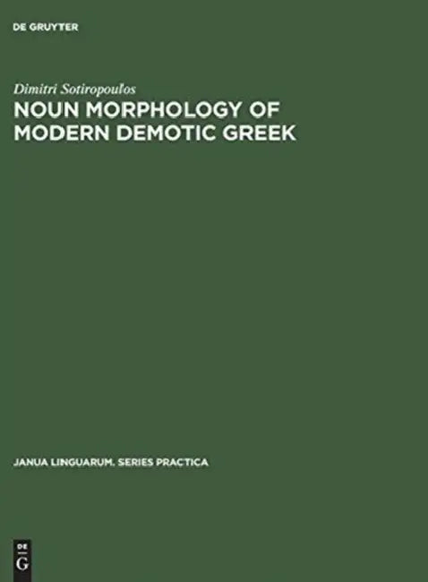 Noun Morphology of Modern Demotic Greek: A Descriptive Analysis by Dimitri Sotiropoulos