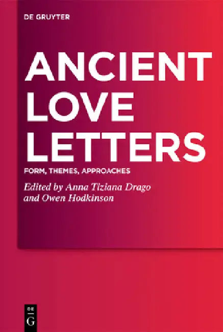 Ancient Love Letters: Form, Themes, Approaches by Anna Tiziana Drago