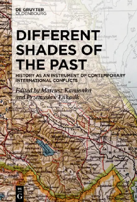 Different Shades of the Past: History as an Instrument of Contemporary International Conflicts by Mateusz Kamionka