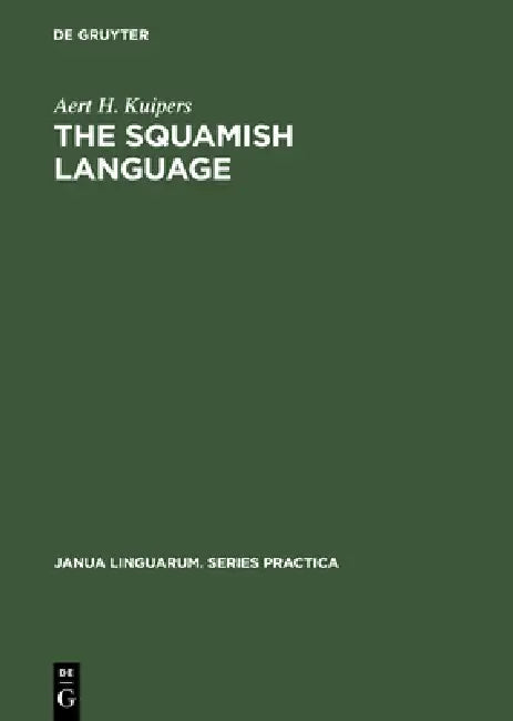 The Squamish Language: Grammar, Texts, Dictionary by Aert H. Kuipers