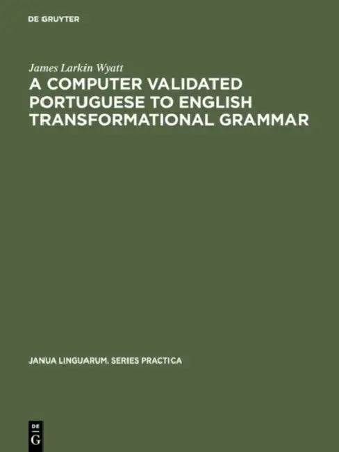 A Computer Validated Portuguese to English Transformational Grammar by James Larkin Wyatt
