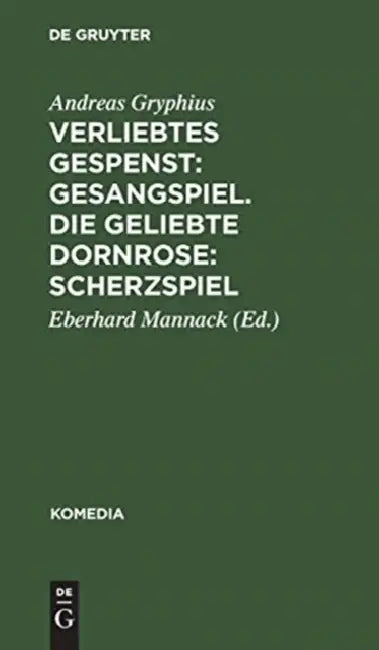 Verliebtes Gespenst: Gesangspiel. Die geliebte Dornrose: Scherzspiel by Andreas Gryphius, Eberhard Mannack