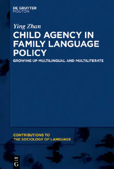 Child Agency in Family Language Policy: Growing Up Multilingual and Multiliterate by Ying Zhan