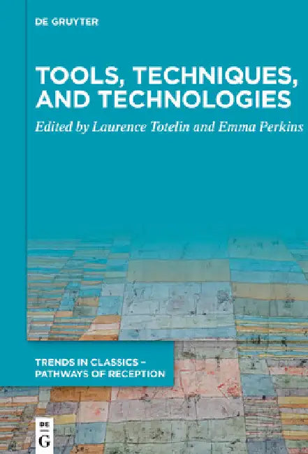 Tools, Techniques, and Technologies: Essays on Ancient Science and Its Reception in Honour of Liba Taub by Laurence Totelin