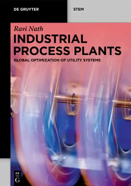 Industrial Process Plants: Global Optimization of Utility Systems by Ravi Nath