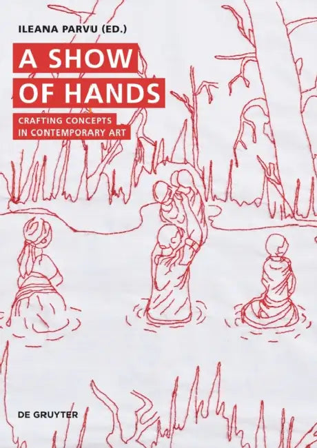 A Show of Hands: Crafting Concepts in Contemporary Art by Ileana Parvu