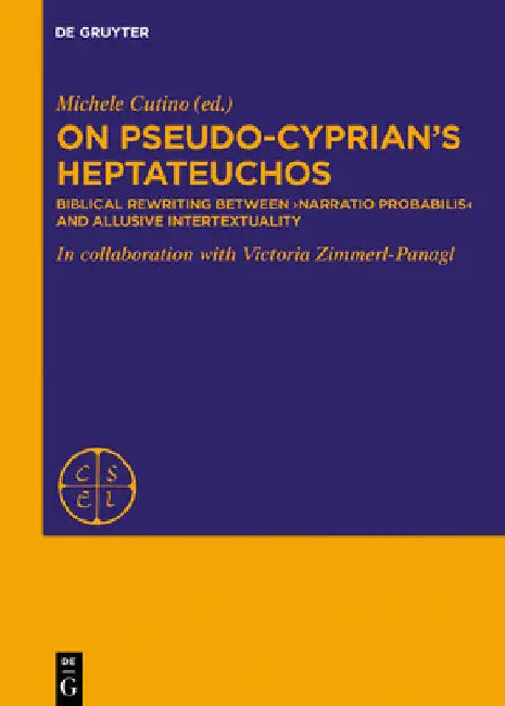 On Pseudo-Cyprian's Heptateuchos: Biblical Rewriting Between 'Narratio Probabilis' and Allusive Intertextuality by Ps -Cyprianus Gallus