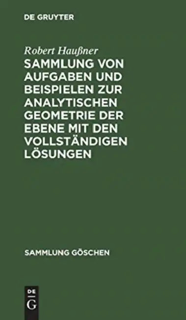 Sammlung Von Aufgaben Und Beispielen Zur Analytischen Geometrie Der Ebene Mit Den Vollständigen Lösungen by Robert Haußner