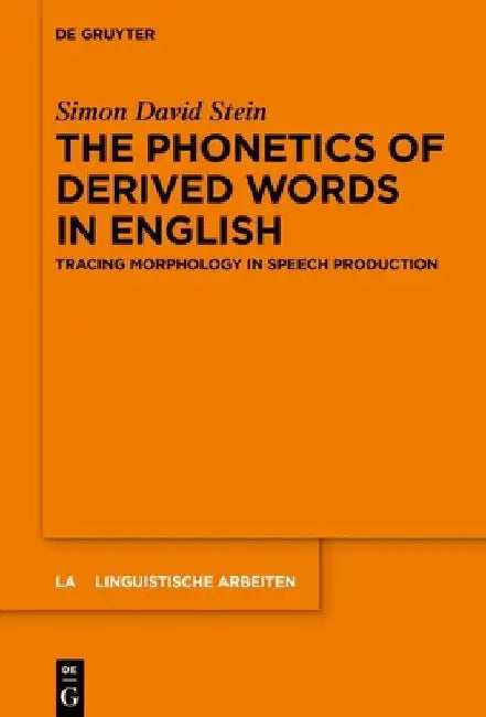 The Phonetics of Derived Words in English: Tracing Morphology in Speech Production by Simon David Stein