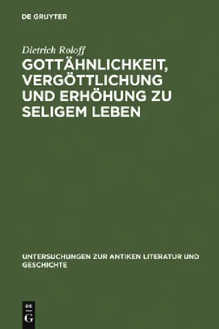 Gottähnlichkeit, Vergöttlichung Und Erhöhung Zu Seligem Leben: Untersuchungen Zur Herkunft Der Platonischen Angleichung an Gott by Dietrich Roloff