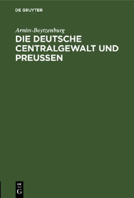 Die Deutsche Centralgewalt Und Preußen by Arnim-Boytzenburg