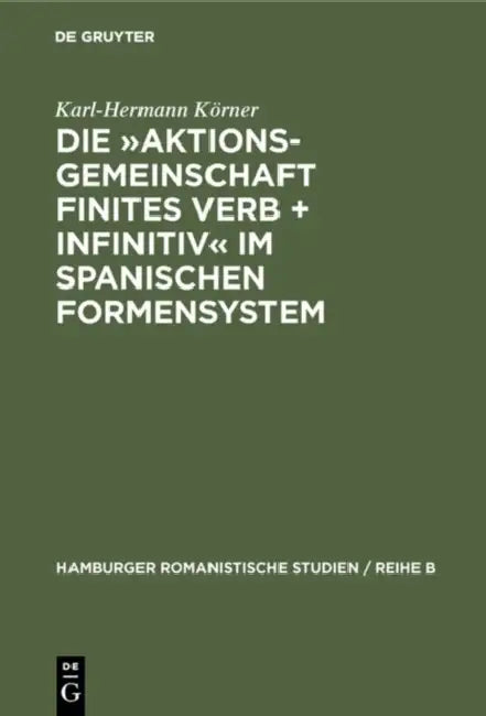 Die Aktionsgemeinschaft finites Verb + Infinitiv im spanischen Formensystem by Karl-Hermann Körner