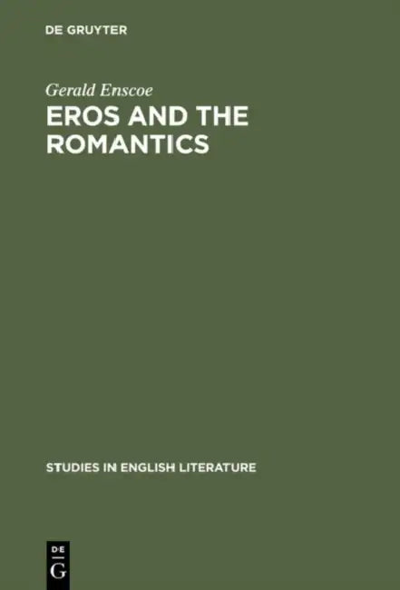 Eros and the Romantics: Sexual Love as a Theme in Coleridge, Shelley and Keats by Gerald Enscoe