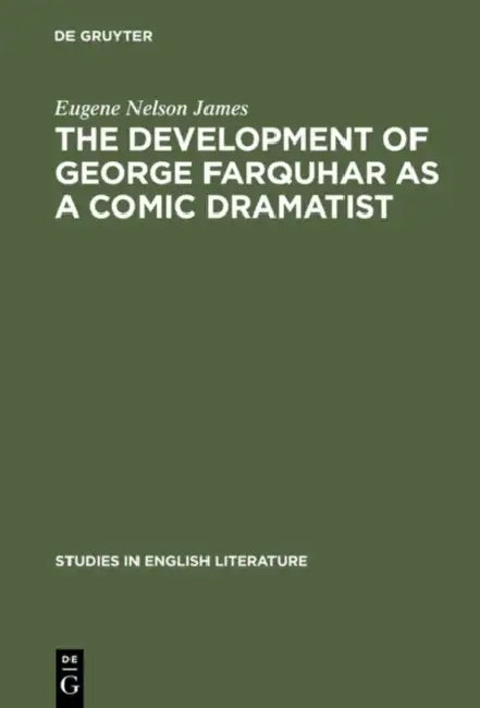 The Development of George Farquhar as a Comic Dramatist by Eugene Nelson James