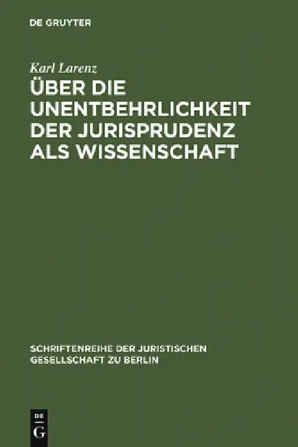 Über die Unentbehrlichkeit der Jurisprudenz als Wissenschaft by Karl Larenz