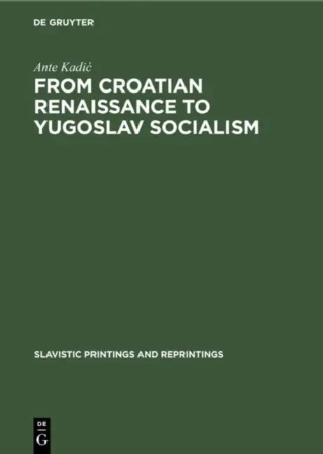 From Croatian Renaissance to Yugoslav Socialism: Essays by Ante Kadic