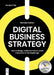 Digital Business Strategy: How to Design, Build and Future-Proof a Business in the Digital Age by Garvan Callan