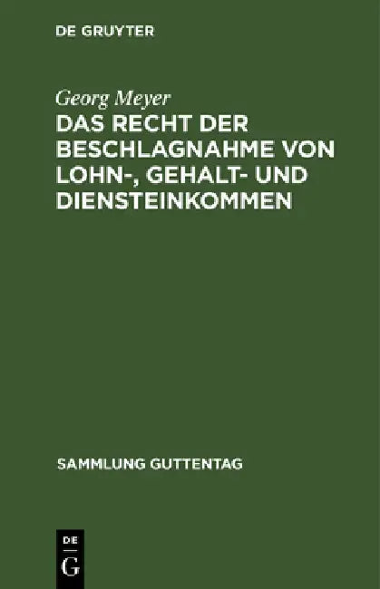Das Recht Der Beschlagnahme Von Lohn-, Gehalt- Und Diensteinkommen: Auf Grundlage Des Reichsgesetzes Vom 21. Juni 1869, Der Verordnung Über Lohnpfändu by Georg Meyer