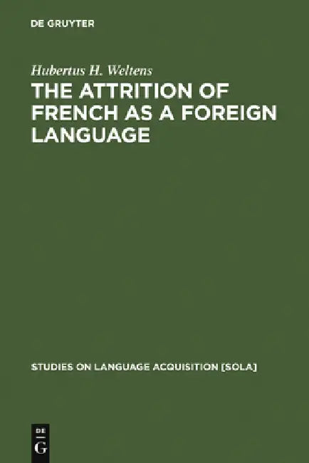 The Attrition of French as a Foreign Language by Hubertus H. Weltens