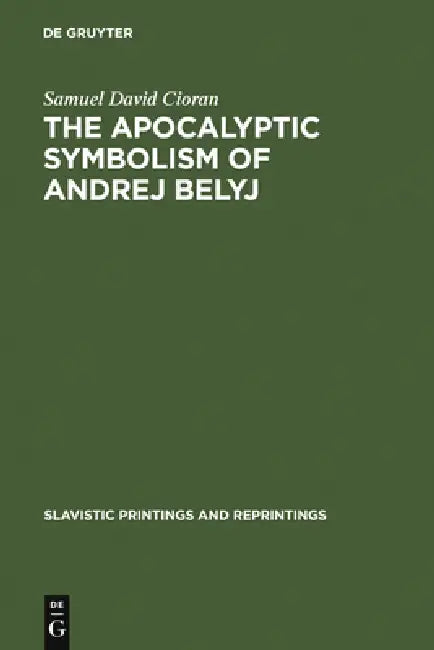 The Apocalyptic Symbolism of Andrej Belyj by Samuel David Cioran