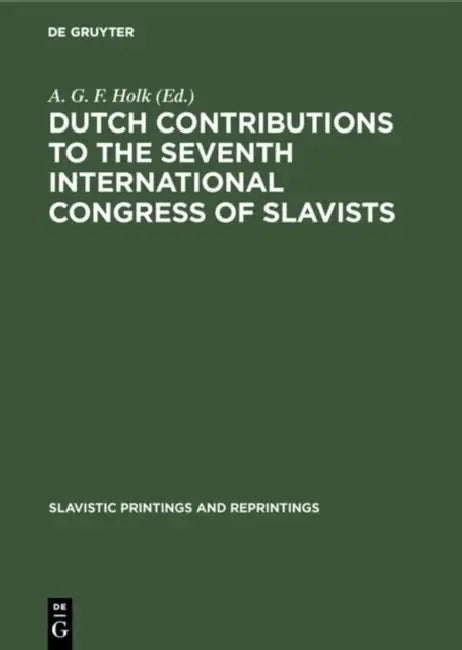 Dutch Contributions to the Seventh International Congress of Slavists: Warsaw, August 21-27, 1973 by A. G. F. Holk