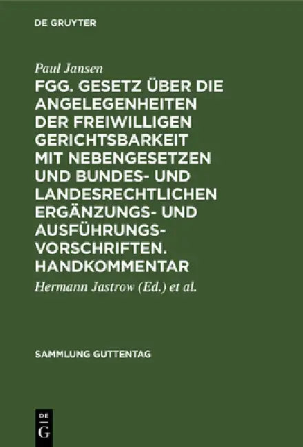 Fgg. Gesetz Über Die Angelegenheiten Der Freiwilligen Gerichtsbarkeit Mit Nebengesetzen Und Bundes- Und Landesrechtlichen Ergänzungs- Und Ausführungsv by Paul Jansen, Hermann Jastrow, Hermann Günther
