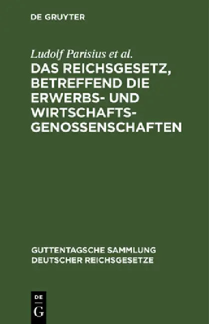 Das Reichsgesetz, Betreffend Die Erwerbs- Und Wirtschaftsgenossenschaften: Textausgabe Mit Anmerkungen Und Sachregister by Ludolf Parisius, Hans Crüger, Adolf Crecelius
