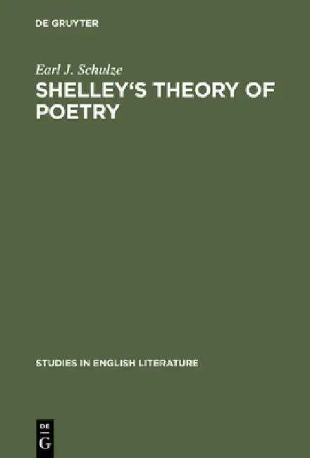 Shelley's Theory of Poetry: A Reappraisal by Earl J. Schulze