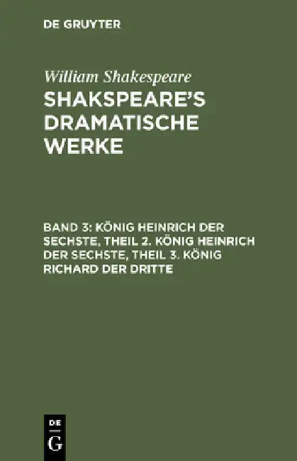 König Heinrich Der Sechste, Theil 2. König Heinrich Der Sechste, Theil 3. König Richard Der Dritte by August Wilhelm Schlegel, Ludwig Tieck, William Shakespeare