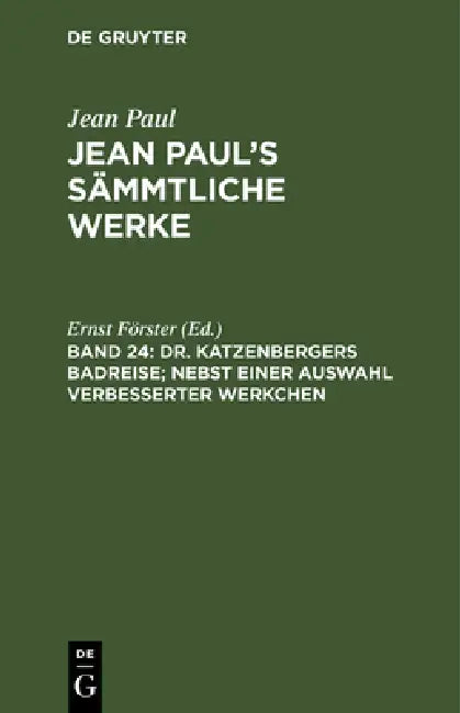 Jean Paul's Sämmtliche Werke, Band 24, Dr. Katzenbergers Badreise; nebst einer Auswahl verbesserter Werkchen by Ernst Förster