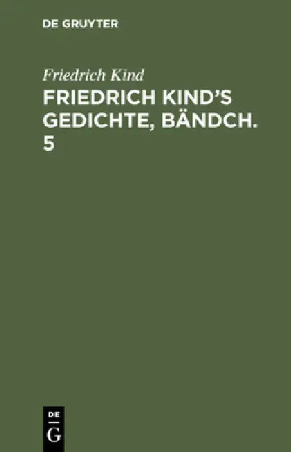 Friedrich Kind's Gedichte, Bändch. 5 by Friedrich Kind