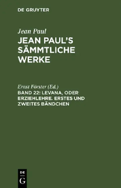 Jean Paul's Sämmtliche Werke, Band 22, Levana, oder Erziehlehre. Erstes und zweites Bändchen by Ernst Förster