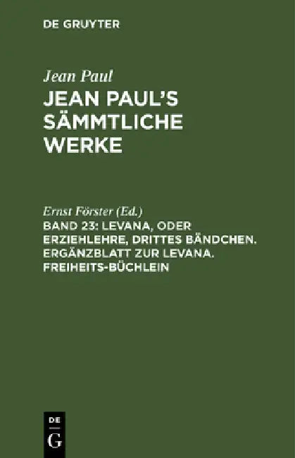 Levana, Oder Erziehlehre, Drittes Bändchen. Ergänzblatt Zur Levana. Freiheits-Büchlein by Ernst Förster