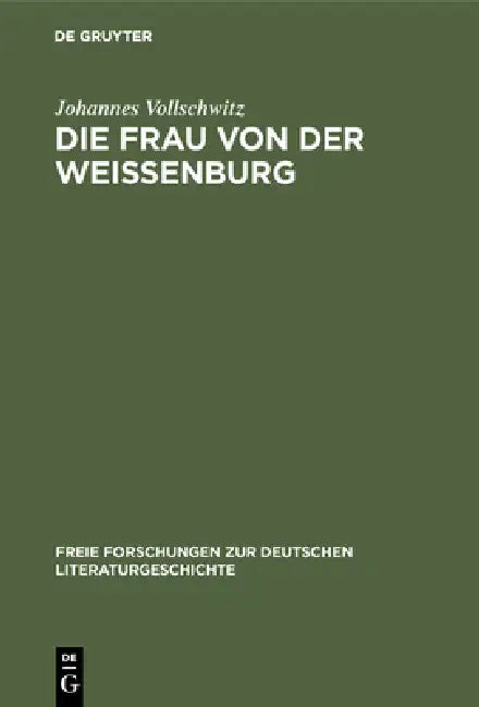 Die Frau Von Der Weißenburg: Das Lied Und Die Sage by Johannes Vollschwitz