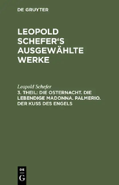 Die Osternacht. Die Lebendige Madonna. Palmerio. Der Kuß Des Engels by Leopold Schefer