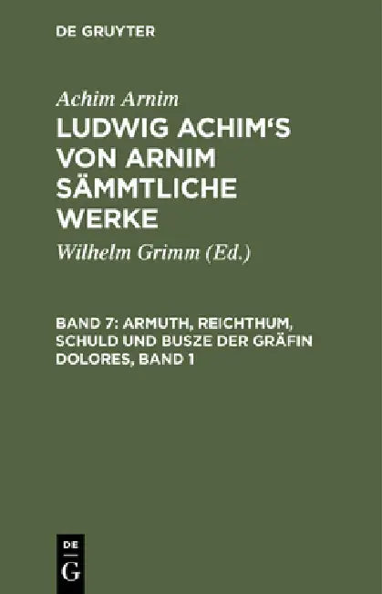 Ludwig Achim's von Arnim sämmtliche Werke, Band 7, Armuth, Reichthum, Schuld und Busze der Gräfin Dolores, Band 1 by Wilhelm Grimm, Achim Arnim